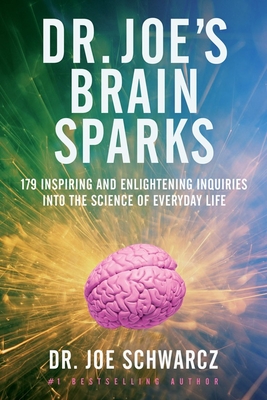 Dr. Joe's Brain Sparks: 179 Inspiring and Enlightening Inquiries Into the Science of Everyday Life - Schwarcz, Joe, Dr.