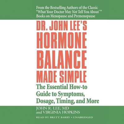 Dr. John Lee's Hormone Balance Made Simple: The Essential How-To Guide to Symptoms, Dosage, Timing, and More - Lee, John R, and Hopkins, Virginia, and Barry, Brett (Read by)