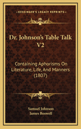 Dr. Johnson's Table Talk V2: Containing Aphorisms on Literature, Life, and Manners (1807)