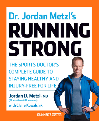 Dr. Jordan Metzl's Running Strong: The Sports Doctor's Complete Guide to Staying Healthy and Injury-Free for Life - Metzl, Jordan, and Kowalchik, Claire