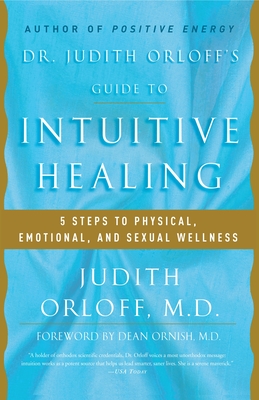 Dr. Judith Orloff's Guide to Intuitive Healing: 5 Steps to Physical, Emotional, and Sexual Wellness - Orloff, Judith, and Ornish, Dean (Foreword by)