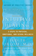 Dr. Judith Orloff's Guide to Intuitive Healing: Five Steps to Physical, Emotional and Sexual Wellness