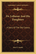 Dr. Lebaron and His Daughters: A Story of the Old Colony