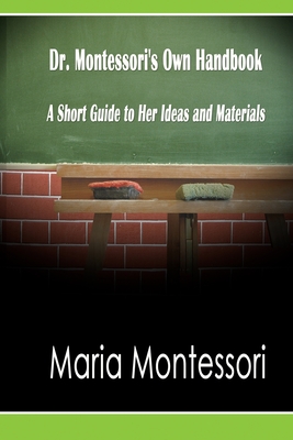 Dr. Montessori's Own Handbook: A Short Guide to Her Ideas and Materials - Montessori, Maria