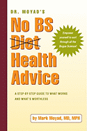 Dr. Moyad's No Bs Health Advice: A Step-By-Step Guide to What Works and What's Worthless