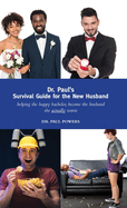 Dr. Paul's Survival Guide for the New Husband: helping the happy bachelor become the husband she actually wants