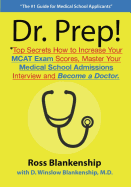 Dr. Prep!: Top Secrets How to Increase Your MCAT Exam Scores, Master Your Medical School Admissions Interview and Become a Doctor.