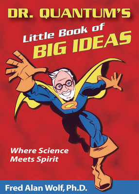 Dr. Quantum's Little Book of Big Ideas: Where Science Meets Spirit - Wolf Phd, Fred Alan