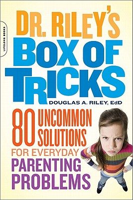 Dr. Riley's Box of Tricks: 80 Uncommon Solutions for Everyday Parenting Problems - Riley, Douglas A, Edd