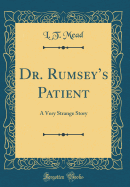 Dr. Rumsey's Patient: A Very Strange Story (Classic Reprint)