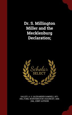 Dr. S. Millington Miller and the Mecklenburg Declaration - Salley, A S 1871-1961, and Ford, Worthington Chauncey