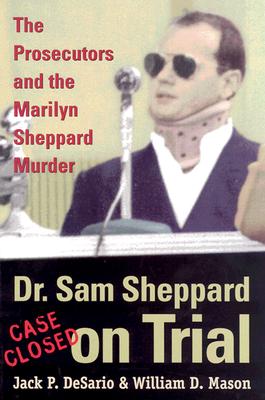 Dr. Sam Sheppard on Trial: The Prosecutors and the Marilyn Sheppard Murder - Desario, Jack, and Mason, William