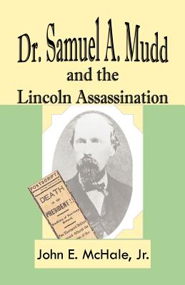 Dr. Samuel A. Mudd and the Lincoln Assassination - McHale, John E, Jr.