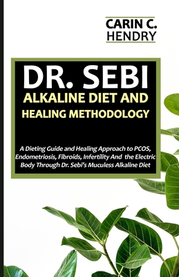 Dr. Sebi Alkaline Diet and Healing Methodology: A Dieting Guide and