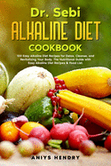 Dr. Sebi Alkaline Diet Cookbook: 100 Easy Alkaline Diet Recipes for Detox, Cleanse, and Revitalizing Your Body. The Nutritional Guide with Easy Alkaline Diet Recipes & Food List.