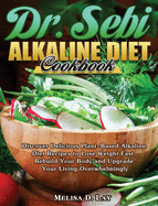 DR. SEBI Alkaline Diet Cookbook: Discover Delicious Plant-Based Alkaline Diet Recipes to Lose Weight Fast, Rebuild Your Body and Upgrade Your Living Overwhelmingly