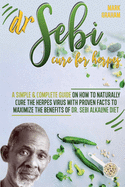 Dr. Sebi Cure For Herpes: A Simple and Complete Guide on How to Naturally Cure the Herpes Virus with Proven Facts to Maximize the Benefits of Dr. Sebi Alkaline Diet