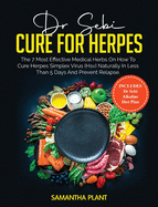 Dr. Sebi Cure for Herpes: The 7 Most Effective Medical Herbs On How to Cure Herpes Simplex Virus (HSV) Naturally in Less Than 5 Days and Prevent Relapse. Includes Dr. Sebi Alkaline Diet Plan