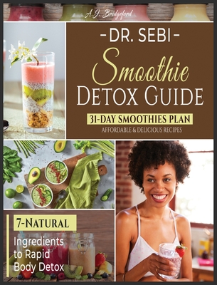 Dr. Sebi Smoothie Detox Guide: 7-Natural Ingredients to Rapid Body Detox 31-Day Smoothies Plan with Affordable & Delicious Recipes - Bridgeford, A J