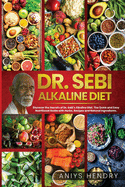 Dr. Sebi's Alkaline and Anti-Inflammatory Diet for Beginners: Discover the Secrets of Dr. Sebi's Alkaline-Anti-Inflammatory Diet. The Easy, Fast and Stress-Free Plant Based Diet.