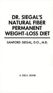 Dr. Siegal's Natural Fiber Permanent Weight-Loss Diet - Siegal, Sanford, D.O., M.D.