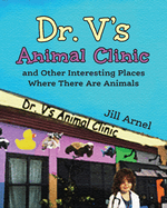 Dr. V's Animal Clinic: and Other Interesting Places Where There Are Animals
