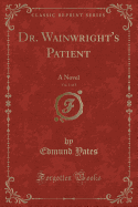 Dr. Wainwright's Patient, Vol. 1 of 3: A Novel (Classic Reprint)