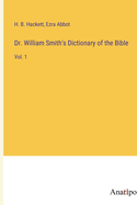 Dr. William Smith's Dictionary of the Bible: Vol. 1