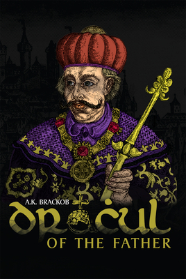 Dracul: In the Name of the Father: The Untold Story of Vlad II Dracul, Founder of the Dracula Dynasty - Brackob, A