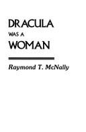 Dracula Was a Woman: In Search of the Blood Countess of Transylvania
