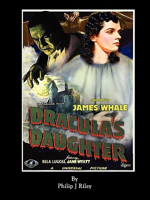 Dracula's Daughter - An Alternate History for Classic Film Monsters - Riley, Philip J
