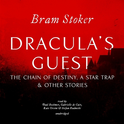 Dracula's Guest, the Chain of Destiny, a Star Trap & Other Stories - Stoker, Bram, and Boehmer, Paul (Read by), and de Cuir, Gabrielle (Read by)