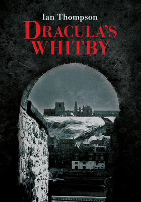Dracula's Whitby - Thompson, Ian