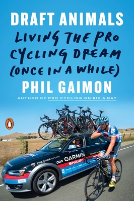 Draft Animals: Living the Pro Cycling Dream (Once in a While) - Gaimon, Phil