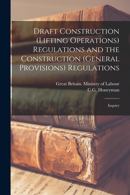 Draft Construction (Lifting Operations) Regulations and the Construction (General Provisions) Regulations: Inquiry - Great Britain Ministry of Labour (Creator), and Honeyman, C G (Creator)