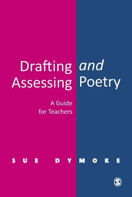 Drafting and Assessing Poetry: A Guide for Teachers - Dymoke, Sue