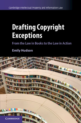 Drafting Copyright Exceptions: From the Law in Books to the Law in Action - Hudson, Emily