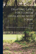 Drafting Laws for Florida Legislature With Forms: Technical Information to Assist in Drafting Bills, Resolutions and Memorials