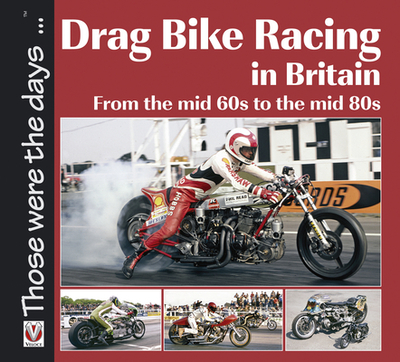 Drag Bike Racing in Britain: From the Mid '60s to the Mid '80s - Lee, Keith