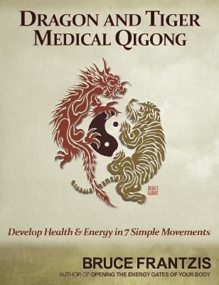 Dragon and Tiger Medical Qigong, Volume 1: Develop Health and Energy in 7 Simple Movements - Frantzis, Bruce