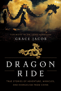 Dragon Ride: True Stories of Adventure, Miracles, and Evangelism from China