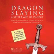 Dragon Slaying: A Better Way to Manage: A Management Model to Systematically Improve Performance and Profits