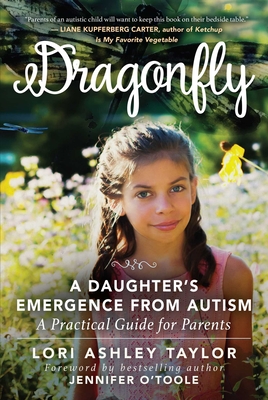 Dragonfly: A Daughter's Emergence from Autism: A Practical Guide for Parents - Taylor, Lori Ashley, and Cook O'Toole, Jennifer (Foreword by)
