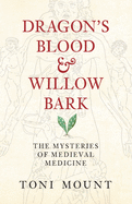 Dragon's Blood & Willow Bark: The Mysteries of Medieval Medicine