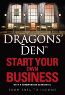 Dragons' Den: Start Your Own Business: From Idea to Income