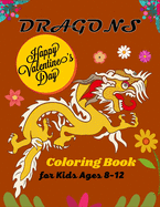 DRAGONS Happy Valentine's Day Coloring Book For Kids Ages 8-12: Joyful Fantasy Dragons Design and Patterns Mythical & Magical Creatures to Color for Children (Unique gifts For children's )