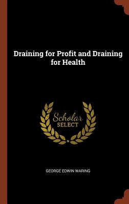 Draining for Profit and Draining for Health - Waring, George Edwin