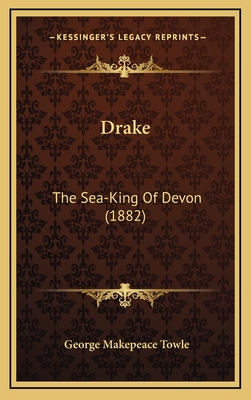 Drake: The Sea-King of Devon (1882) - Towle, George Makepeace