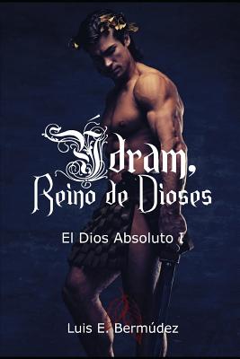 ?dram, Reino de Dioses: El Dios Absoluto I - Bermudez, Luis E