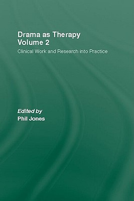 Drama as Therapy Volume 2: Clinical Work and Research into Practice - Jones, Phil (Editor)